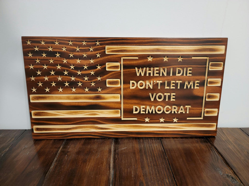 Wooden When I Die Dont Let Me Vote Democrat Flag Sign USA